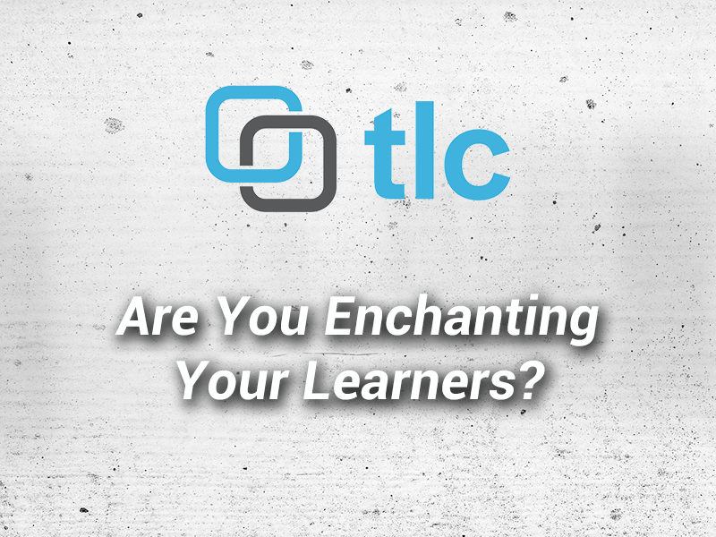 TLC Media Design are you enchanting your learners?